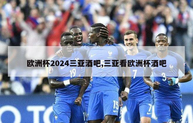 欧洲杯2024三亚酒吧,三亚看欧洲杯酒吧