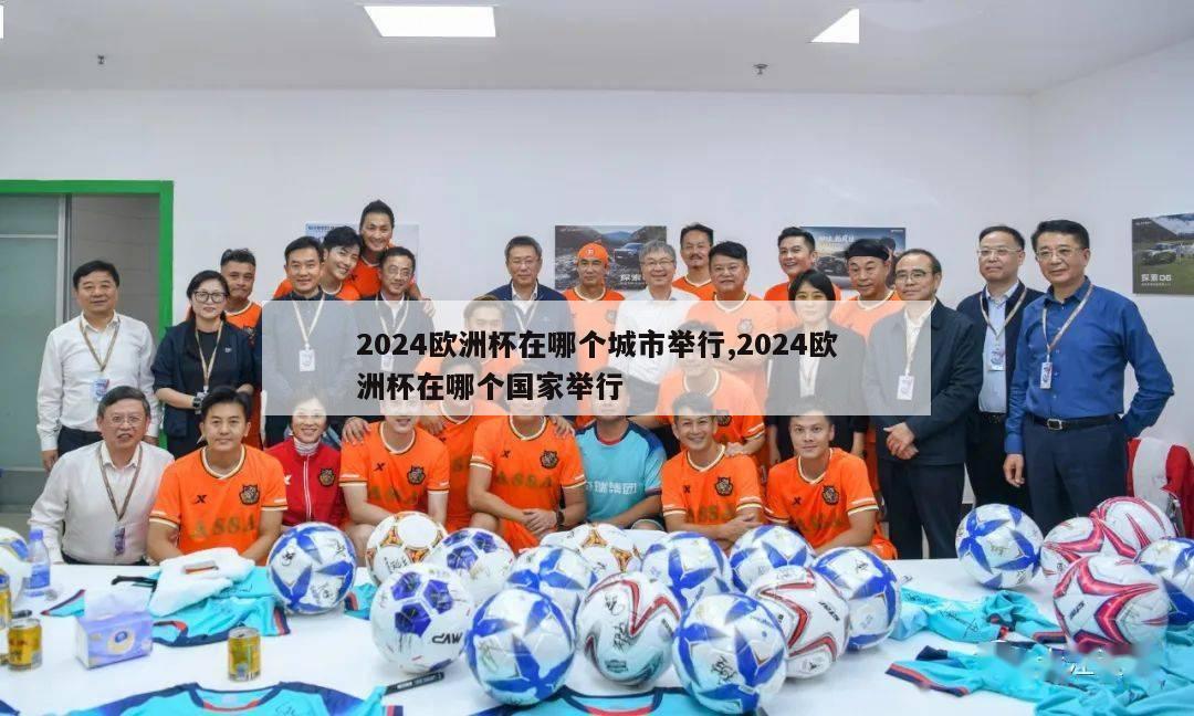 2024欧洲杯在哪个城市举行,2024欧洲杯在哪个国家举行