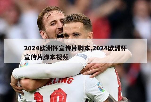 2024欧洲杯宣传片脚本,2024欧洲杯宣传片脚本视频