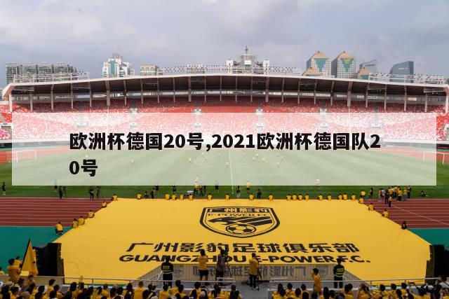 欧洲杯德国20号,2021欧洲杯德国队20号