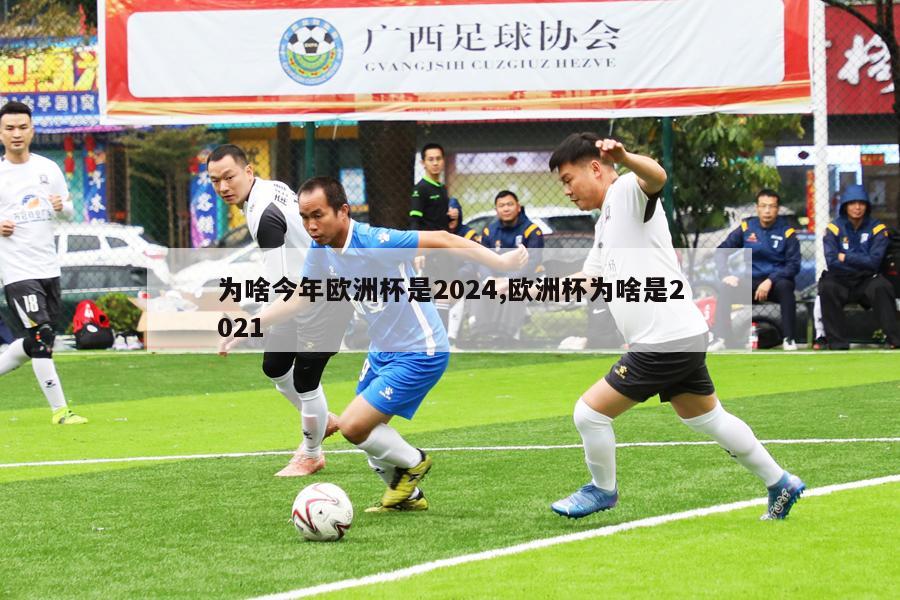 为啥今年欧洲杯是2024,欧洲杯为啥是2021