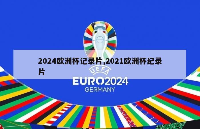 2024欧洲杯记录片,2021欧洲杯纪录片